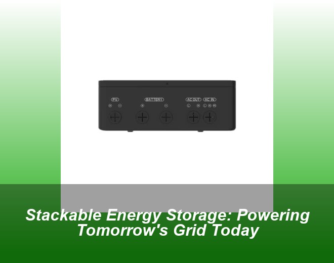 Stackable Energy Storage: Powering Tomorrow's Grid Today